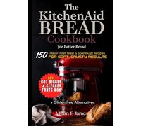 The KitchenAid Bread Cookbook for Better Bread: 150 Flavor-First Yeast & Sourdough Recipes for Soft, Crusty Results + Gluten free Alternatives