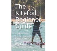 The Kitefoil Beginner Guide: A step by step instruction on how to become a kite foiler the easy way