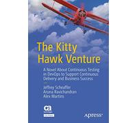 The Kitty Hawk Venture: A Novel About Continuous Testing in DevOps to Support Continuous Delivery and Business Success