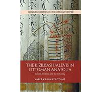 The Kizilbash-Alevis in Ottoman Anatolia: Sufism, Politics and Community (Edinburgh Studies on the Ottoman Empire)