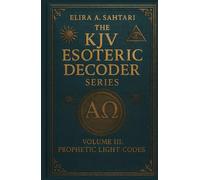 The KJV Esoteric Decoder: VOLUME III. Real King James Version Bible Versus: Decoded for Modern Times for Clear Understanding of the Verses True Meaning (THE KJV DECODED SYSTEMS SERIES)