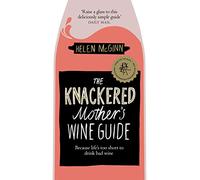 The Knackered Mother's Wine Guide: Because Life's too Short to Drink Bad Wine