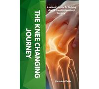 The Knee Changing Journey: A Patient's Guide To Thriving After A Knee Replacement Surgery