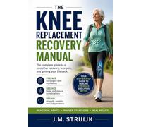 The Knee Replacement Recovery Manual: A Practical W y-W uide for the First 12 Months (Joint Recovery)
