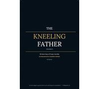 The Kneeling Father - Volume II: Daily Scripture, Honest Reflection & Guided Prayer to Go Deeper in Humility, Provision, Reconciliation & the Long ... Humility & Endurance for Christian Fathers