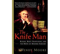 The Knife Man: Blood, Body Snatching, and the Birth of Modern Surgery