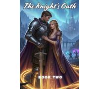 The Knight’s Oath: The Princess’s Destiny - An Epic Fantasy Romance of Knights, Magic, and Kingdoms (Book Two)