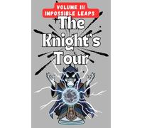 The Knight’s Tour: Volume III - Impossible Leaps: 140 Extreme Chess Puzzles to Complete a Perfect Knight’s Tour
