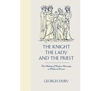 The Knight, the Lady and the Priest: The Making of Modern Marriage in Medieval France