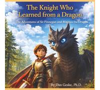The Knight Who Learned From a Dragon: The Adventures of Sir Finnegan & Magnus the Dragon