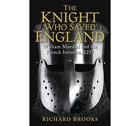 The Knight Who Saved England: William Marshal and the French Invasion, 1217
