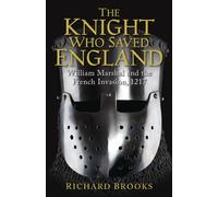 The Knight Who Saved England : William Marshal and the French Invasion, 1217