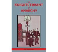 The Knights Errant of Anarchy: London and the Italian Anarchist Diaspora (1880-1917)