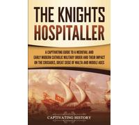 The Knights Hospitaller: A Captivating Guide to a Medieval and Early Modern Catholic Military Order and Their Impact on the Crusades, the Great Siege ... and the Middle Ages (Exploring Christianity)