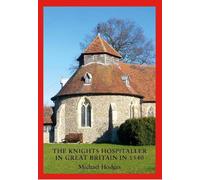 The Knights Hospitaller in Great Britain in 1540: A Survey of the Houses and Churches etc of St John of Jerusalem including those earlier belonging to the Knights Templar
