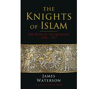 The Knights of Islam: The Wars of the Mamluks, 1250 - 1517