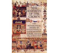 The Knights of the Crown: The Monarchical Orders of Knighthood in Later Medieval Europe 1325-1520