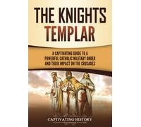 The Knights Templar: A Captivating Guide to a Powerful Catholic Military Order and Their Impact on the Crusades (Exploring Christianity)