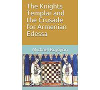 The Knights Templar and the Crusade for Armenian Edessa