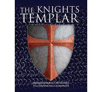 The Knights Templar: From Catholic Crusaders to Conspiring Criminals (Illustrated Histories)