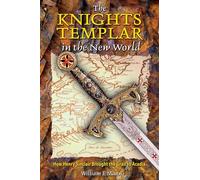 The Knights Templar in the New World: How Henry Sinclair Brought the Grail to Arcadia