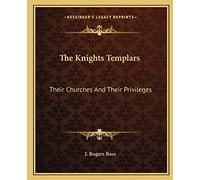 The Knights Templars: Their Churches And Their Privileges