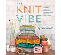 The Knit Vibe: A Knitter’s Guide to Creativity, Community, and Well-being for Mind, Body & Soul