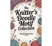 The Knitter’s Doodle Motif Collection: 200 Mix and Match Knitting Motifs and Charts for Scarves, Shawls, Socks, Mittens, Hats, and Accessories