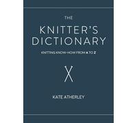 The Knitter's Dictionary: Knitting Know-How from A to Z