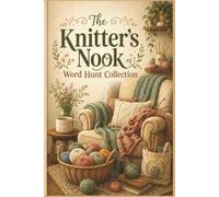 The Knitter's Nook Word Hunt Collection: 60 Relaxing Knitting-Themed Word Search Puzzles for Crafters: A Portable 6x9 Activity Book for Fiber Art ... Hobbyist Specialized Puzzle Collection)