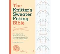 The Knitter'S Sweater Fitting Bible : The Complete Practical Guide to Making Sweaters That Fit Every Body