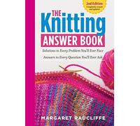 The Knitting Answer Book, 2nd Edition: Solutions to Every Problem You’ll Ever Face; Answers to Every Question You’ll Ever Ask