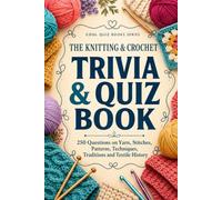 The Knitting & Crochet Trivia & Quiz Book: 250 Questions and Fascinating Facts About Yarn, Stitches, Patterns, Techniques, Traditions and Textile History (Cool Quiz Books)