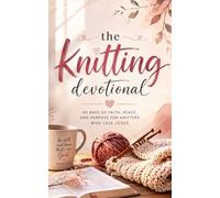 The Knitting Devotional: A 40 Day Christian Devotional for Women Who Love Knitting, Yarn Crafts, and Quiet Time With God While Deepening Their Relationship With Christ