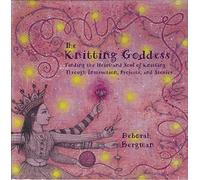 The Knitting Goddess: Finding the Heart and Soul of Knitting Through Instruction, Projects, and Stories