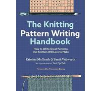 The Knitting Pattern Writing Handbook : How to Write Great Patterns that Knitters Will Love to Make