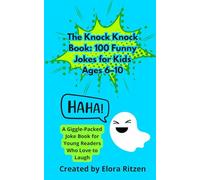 The Knock Knock Book: 100 Funny Jokes for Kids Ages 6-10 (Elora’s Laughs & Facts for Kids)