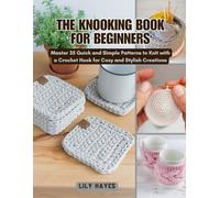 The Knooking Book for Beginners: Master 35 Quick and Simple Patterns to Knit with a Crochet Hook for Cozy and Stylish Creations