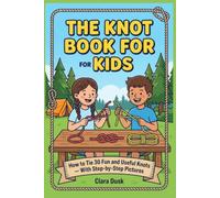The Knot Book for Kids: How to Tie 30 Fun and Useful Knots With Step-by-Step Pictures (The Paracord Knots Book)