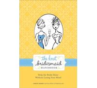 The Knot Bridesmaid Handbook: Help the Bride Shine Without Losing Your Mind