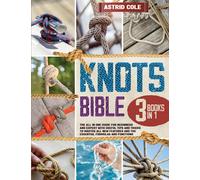 The Knots Bible: 3 Books in 1: A Comprehensive Guide with Various Types and Techniques of Knots to Learn the Art of Knotting
