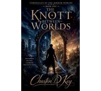 The Knott Between Worlds: 1 (The Chronicles of the Mirror Worlds)
