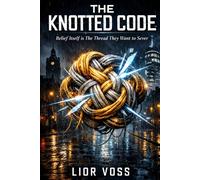The Knotted Code: Belief Itself is The Thread They Want to Sever