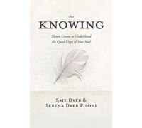 The Knowing: 11 Lessons to Understand the Quiet Urges of Your Soul