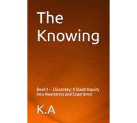 The Knowing: Book 1 - Discovery: A Quiet Inquiry into Awareness and Experience (Existence)
