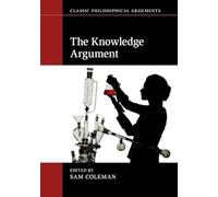 The Knowledge Argument (Classic Philosophical Arguments)