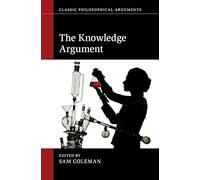 The Knowledge Argument (Classic Philosophical Arguments)