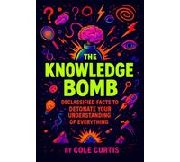 The Knowledge Bomb: Declassified Facts to Detonate Your Understanding of Everything (FACTology)