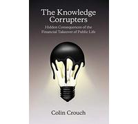 The Knowledge Corrupters: Hidden Consequences of the Financial Takeover of Public Life