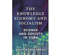 The Knowledge Economy and Socialism: Science and Society in Cuba
